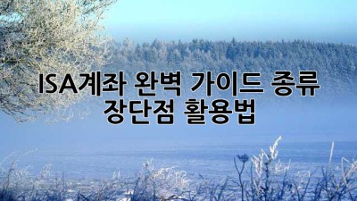 ISA계좌 완벽 가이드: 종류, 장단점, 활용법