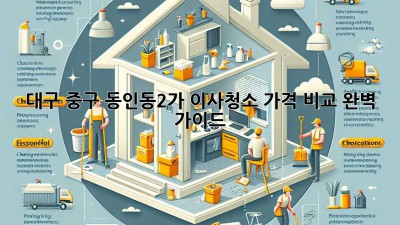 대구 중구 동인동2가 이사청소 가격 비교 완벽 가이드